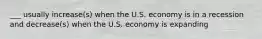 ___ usually increase(s) when the U.S. economy is in a recession and decrease(s) when the U.S. economy is expanding