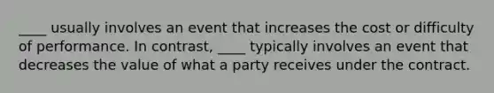 ____ usually involves an event that increases the cost or difficulty of performance. In contrast, ____ typically involves an event that decreases the value of what a party receives under the contract.