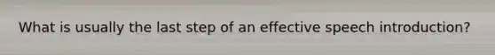 What is usually the last step of an effective speech introduction?