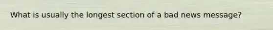 What is usually the longest section of a bad news message?