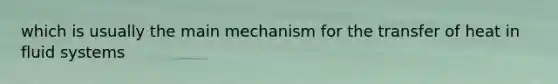 which is usually the main mechanism for the transfer of heat in fluid systems