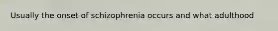 Usually the onset of schizophrenia occurs and what adulthood