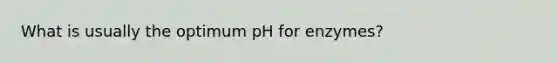 What is usually the optimum pH for enzymes?