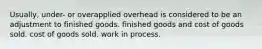 Usually, under- or overapplied overhead is considered to be an adjustment to finished goods. finished goods and cost of goods sold. cost of goods sold. work in process.