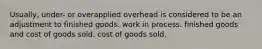 Usually, under- or overapplied overhead is considered to be an adjustment to finished goods. work in process. finished goods and cost of goods sold. cost of goods sold.