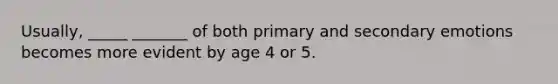 Usually, _____ _______ of both primary and secondary emotions becomes more evident by age 4 or 5.