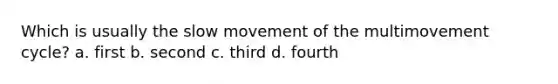 Which is usually the slow movement of the multimovement cycle? a. first b. second c. third d. fourth