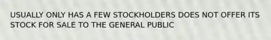 USUALLY ONLY HAS A FEW STOCKHOLDERS DOES NOT OFFER ITS STOCK FOR SALE TO THE GENERAL PUBLIC