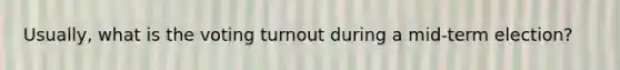 Usually, what is the voting turnout during a mid-term election?