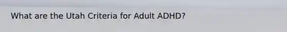 What are the Utah Criteria for Adult ADHD?