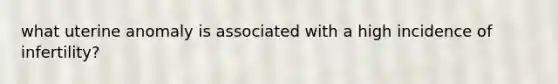 what uterine anomaly is associated with a high incidence of infertility?
