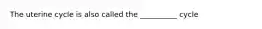 The uterine cycle is also called the __________ cycle
