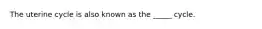The uterine cycle is also known as the _____ cycle.