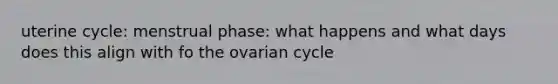 uterine cycle: menstrual phase: what happens and what days does this align with fo the ovarian cycle