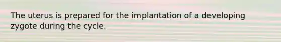 The uterus is prepared for the implantation of a developing zygote during the cycle.