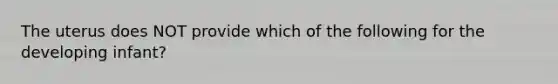 The uterus does NOT provide which of the following for the developing infant?