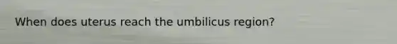 When does uterus reach the umbilicus region?