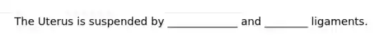 The Uterus is suspended by _____________ and ________ ligaments.
