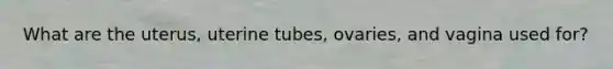 What are the uterus, uterine tubes, ovaries, and vagina used for?