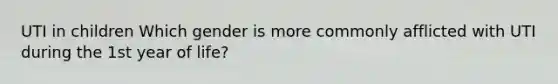 UTI in children Which gender is more commonly afflicted with UTI during the 1st year of life?