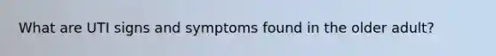 What are UTI signs and symptoms found in the older adult?