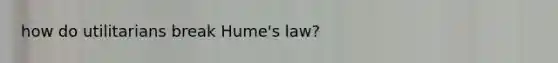 how do utilitarians break Hume's law?