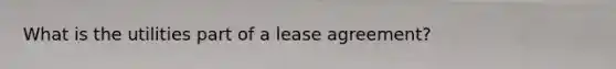 What is the utilities part of a lease agreement?