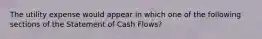 The utility expense would appear in which one of the following sections of the Statement of Cash Flows?