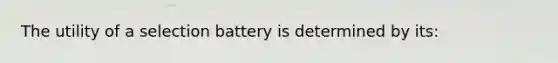 The utility of a selection battery is determined by its: