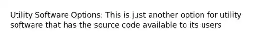 Utility Software Options: This is just another option for utility software that has the source code available to its users