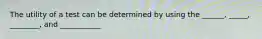 The utility of a test can be determined by using the ______, _____, ________, and ___________