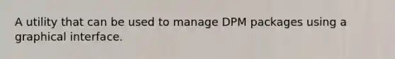 ​A utility that can be used to manage DPM packages using a graphical interface.