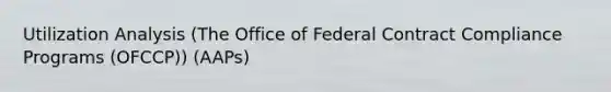 Utilization Analysis (The Office of Federal Contract Compliance Programs (OFCCP)) (AAPs)