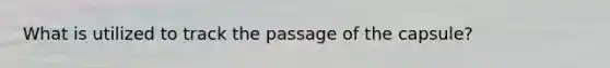 What is utilized to track the passage of the capsule?