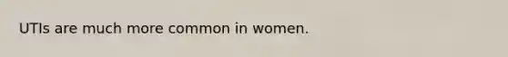 UTIs are much more common in women.