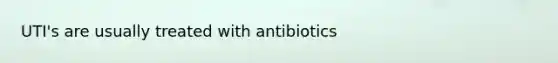 UTI's are usually treated with antibiotics