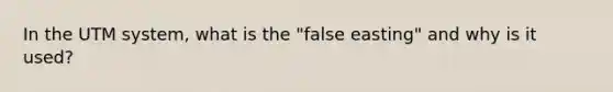 In the UTM system, what is the "false easting" and why is it used?