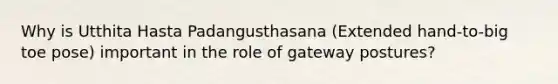 Why is Utthita Hasta Padangusthasana (Extended hand-to-big toe pose) important in the role of gateway postures?