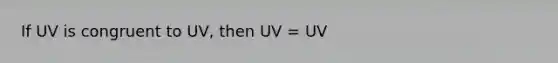 If UV is congruent to UV, then UV = UV