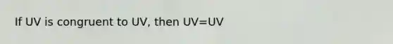 If UV is congruent to UV, then UV=UV