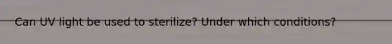 Can UV light be used to sterilize? Under which conditions?