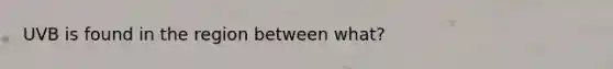 UVB is found in the region between what?