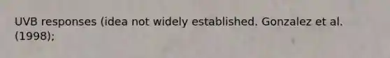 UVB responses (idea not widely established. Gonzalez et al. (1998);