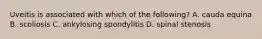 Uveitis is associated with which of the following? A. cauda equina B. scoliosis C. ankylosing spondylitis D. spinal stenosis