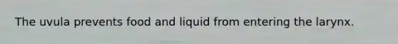 The uvula prevents food and liquid from entering the larynx.