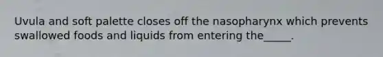 Uvula and soft palette closes off the nasopharynx which prevents swallowed foods and liquids from entering the_____.
