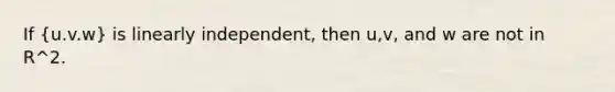 If (u.v.w) is linearly independent, then u,v, and w are not in R^2.