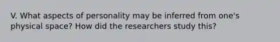 V. What aspects of personality may be inferred from one's physical space? How did the researchers study this?