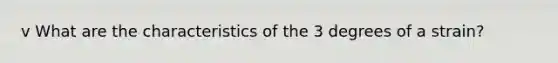 v What are the characteristics of the 3 degrees of a strain?