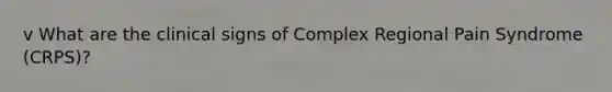 v What are the clinical signs of Complex Regional Pain Syndrome (CRPS)?